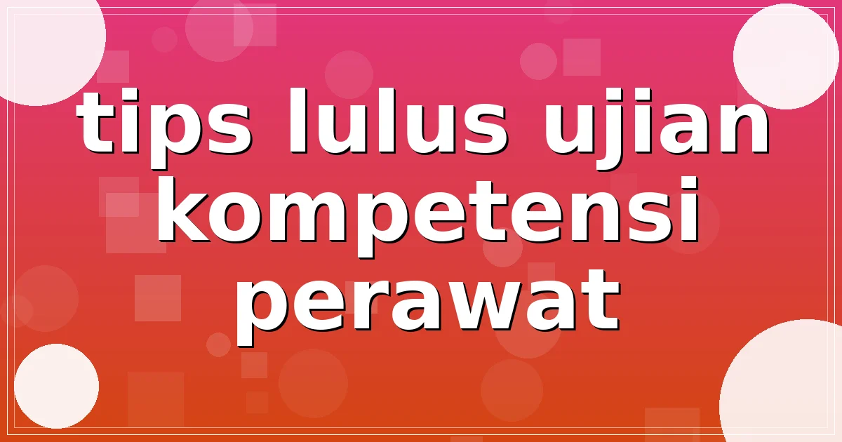 tips lulus ujian kompetensi perawat